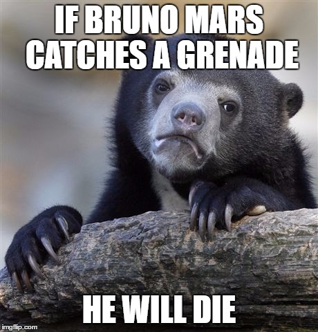 Confession Bear | IF BRUNO MARS CATCHES A GRENADE; HE WILL DIE | image tagged in memes,confession bear | made w/ Imgflip meme maker