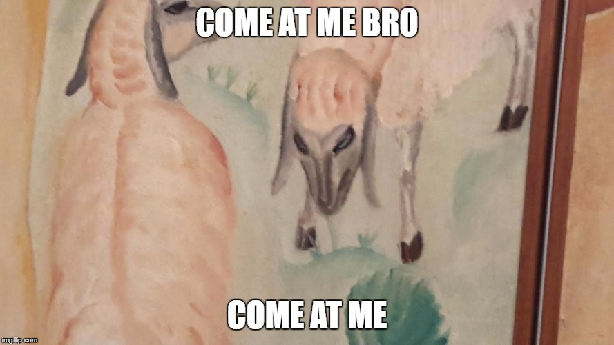 COME AT ME BRO; COME AT ME | image tagged in art memes | made w/ Imgflip meme maker