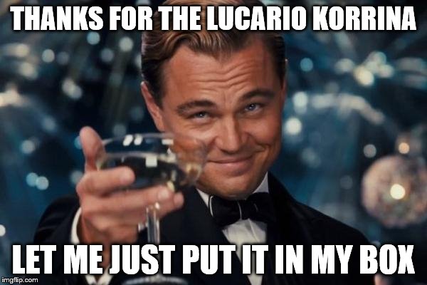 Leonardo Dicaprio Cheers | THANKS FOR THE LUCARIO KORRINA; LET ME JUST PUT IT IN MY BOX | image tagged in memes,leonardo dicaprio cheers | made w/ Imgflip meme maker