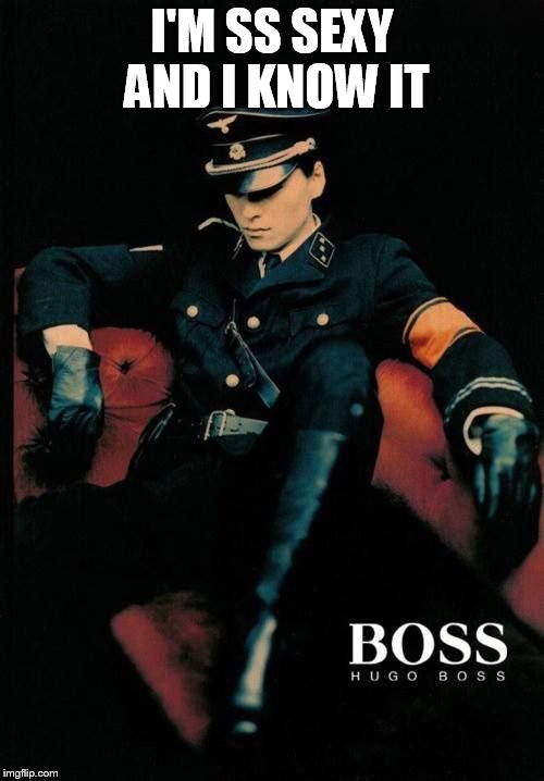 Hugo Boss collection 1934 | I'M SS SEXY AND I KNOW IT | image tagged in memes,funny memes,boss,fashion,designer,hitler | made w/ Imgflip meme maker