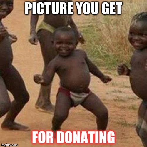 Third World Success Kid | PICTURE YOU GET; FOR DONATING | image tagged in memes,third world success kid | made w/ Imgflip meme maker