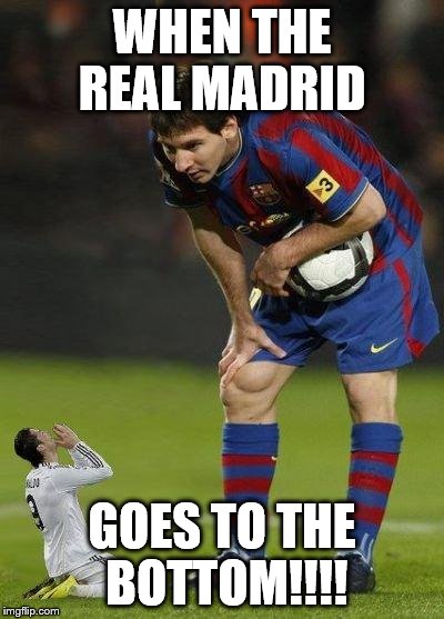 Messi and little ronaldo | WHEN THE REAL MADRID; GOES TO THE BOTTOM!!!! | image tagged in messi and little ronaldo | made w/ Imgflip meme maker