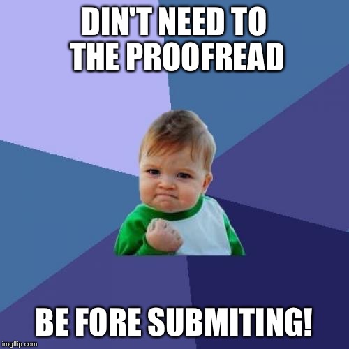 Success Kid Meme | DIN'T NEED TO THE PROOFREAD BE FORE SUBMITING! | image tagged in memes,success kid | made w/ Imgflip meme maker