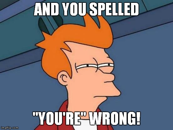 Futurama Fry Meme | AND YOU SPELLED "YOU'RE" WRONG! | image tagged in memes,futurama fry | made w/ Imgflip meme maker