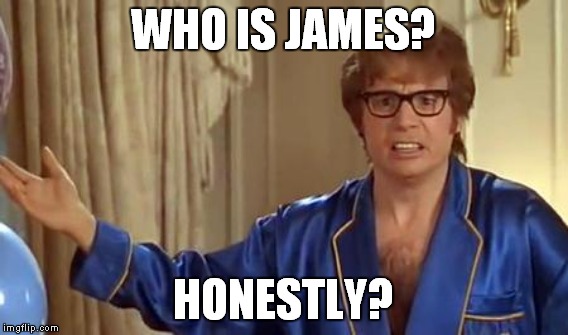 WHO IS JAMES? HONESTLY? | made w/ Imgflip meme maker
