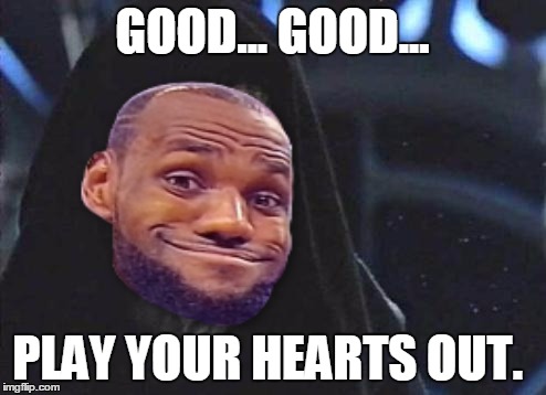 CLE be like |  GOOD... GOOD... PLAY YOUR HEARTS OUT. | image tagged in cleveland cavaliers | made w/ Imgflip meme maker