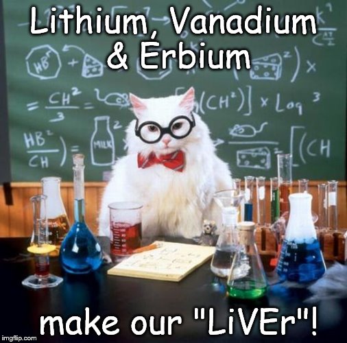 Chemistry Cat |  Lithium, Vanadium & Erbium; make our "LiVEr"! | image tagged in memes,chemistry cat,liver,lithium,vanadium,erbium | made w/ Imgflip meme maker