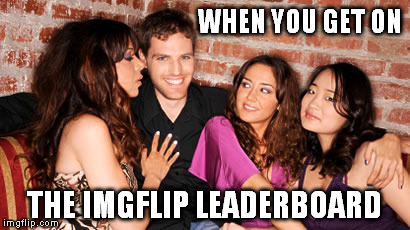 It's all about the Dankass memes | WHEN YOU GET ON; THE IMGFLIP LEADERBOARD | image tagged in mean while on imgflip | made w/ Imgflip meme maker