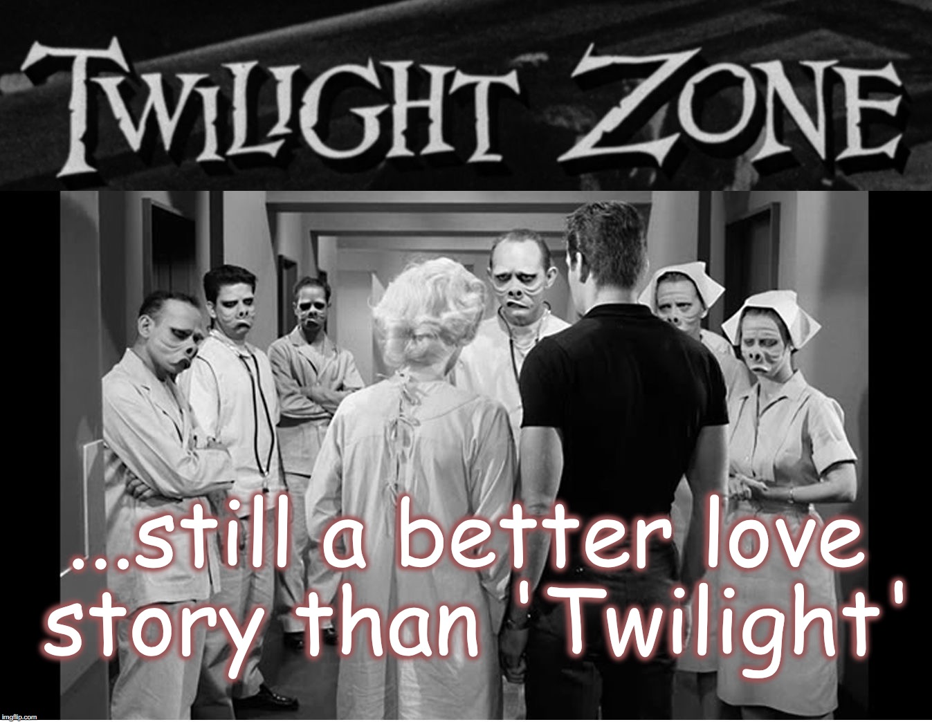 ...still a better love story than 'Twilight' | image tagged in twilight zone eye of beholder | made w/ Imgflip meme maker