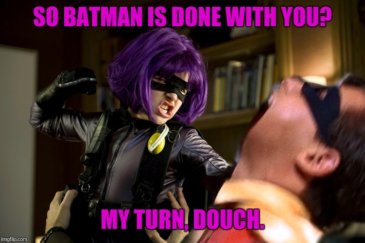 Hit girl hates robin | SO BATMAN IS DONE WITH YOU? MY TURN, DOUCH. | image tagged in robin | made w/ Imgflip meme maker