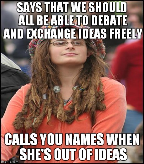 The libtroll method | SAYS THAT WE SHOULD ALL BE ABLE TO DEBATE AND EXCHANGE IDEAS FREELY CALLS YOU NAMES WHEN SHE'S OUT OF IDEAS | image tagged in liberals,debate | made w/ Imgflip meme maker