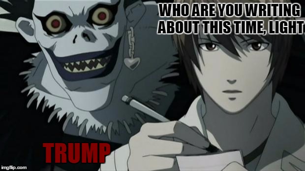 Death Note | WHO ARE YOU WRITING ABOUT THIS TIME, LIGHT; TRUMP | image tagged in death note,memes,anime,nevertrump | made w/ Imgflip meme maker