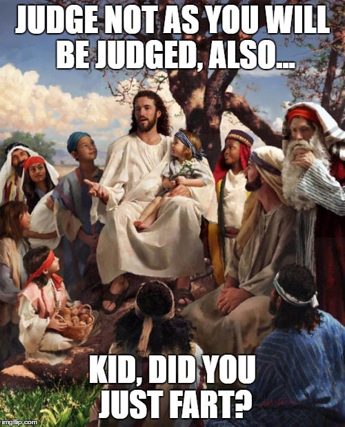 Story Time Jesus | JUDGE NOT AS YOU WILL BE JUDGED, ALSO... KID, DID YOU JUST FART? | image tagged in story time jesus | made w/ Imgflip meme maker