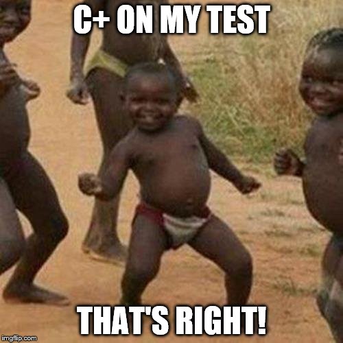 Third World Success Kid Meme | C+ ON MY TEST; THAT'S RIGHT! | image tagged in memes,third world success kid | made w/ Imgflip meme maker
