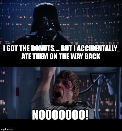Star Wars No | I GOT THE DONUTS.... BUT I ACCIDENTALLY ATE THEM ON THE WAY BACK; NOOOOOOO! | image tagged in memes,star wars no | made w/ Imgflip meme maker