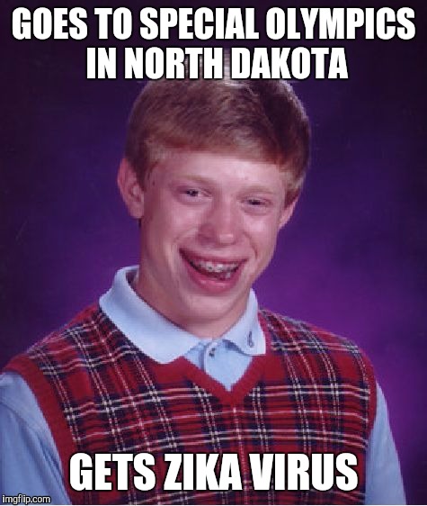 Bad Luck Brian | GOES TO SPECIAL OLYMPICS IN NORTH DAKOTA; GETS ZIKA VIRUS | image tagged in memes,bad luck brian | made w/ Imgflip meme maker