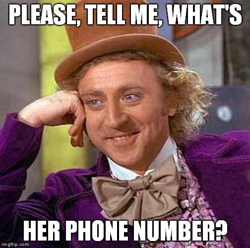 Creepy Condescending Wonka Meme | PLEASE, TELL ME, WHAT'S HER PHONE NUMBER? | image tagged in memes,creepy condescending wonka | made w/ Imgflip meme maker