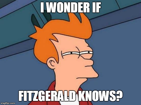 Futurama Fry Meme | I WONDER IF FITZGERALD KNOWS? | image tagged in memes,futurama fry | made w/ Imgflip meme maker