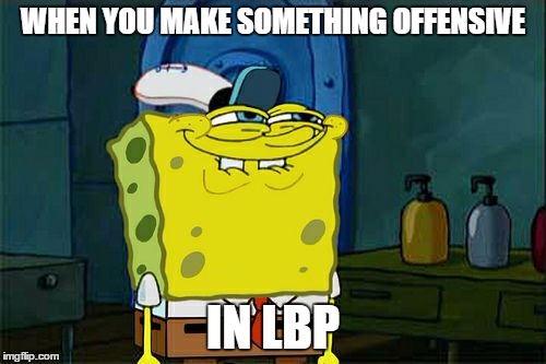 Don't You Squidward | WHEN YOU MAKE SOMETHING
OFFENSIVE; IN LBP | image tagged in memes,dont you squidward | made w/ Imgflip meme maker
