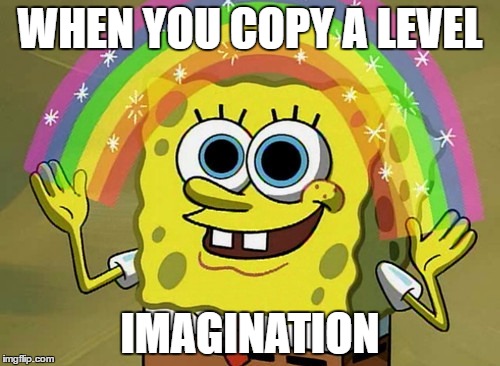 Imagination Spongebob Meme | WHEN YOU COPY A LEVEL; IMAGINATION | image tagged in memes,imagination spongebob | made w/ Imgflip meme maker