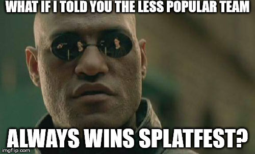 Splatoon | WHAT IF I TOLD YOU THE LESS POPULAR TEAM; ALWAYS WINS SPLATFEST? | image tagged in memes,matrix morpheus | made w/ Imgflip meme maker