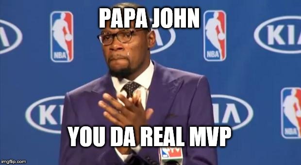 You The Real MVP Meme | PAPA JOHN; YOU DA REAL MVP | image tagged in memes,you the real mvp | made w/ Imgflip meme maker