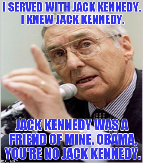 I SERVED WITH JACK KENNEDY. I KNEW JACK KENNEDY. JACK KENNEDY WAS A FRIEND OF MINE. OBAMA, YOU'RE NO JACK KENNEDY. | made w/ Imgflip meme maker