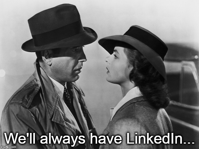Layoff | We'll always have LinkedIn... | image tagged in casablanca | made w/ Imgflip meme maker