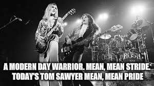 A MODERN DAY WARRIOR. MEAN, MEAN STRIDE. TODAY'S TOM SAWYER MEAN, MEAN PRIDE | made w/ Imgflip meme maker