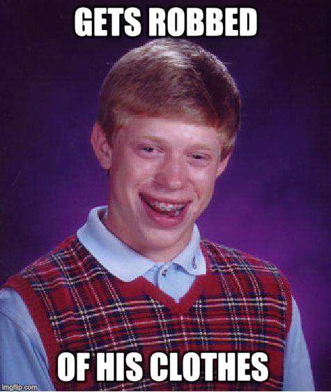 Bad Luck Brian Meme | GETS ROBBED OF HIS CLOTHES | image tagged in memes,bad luck brian | made w/ Imgflip meme maker