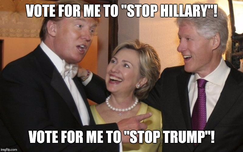 Trump or Hillary? Why not both? | VOTE FOR ME TO "STOP HILLARY"! VOTE FOR ME TO "STOP TRUMP"! | image tagged in donald trump,trump,trump for president,nevertrump,trump-hillary,hillary excited | made w/ Imgflip meme maker
