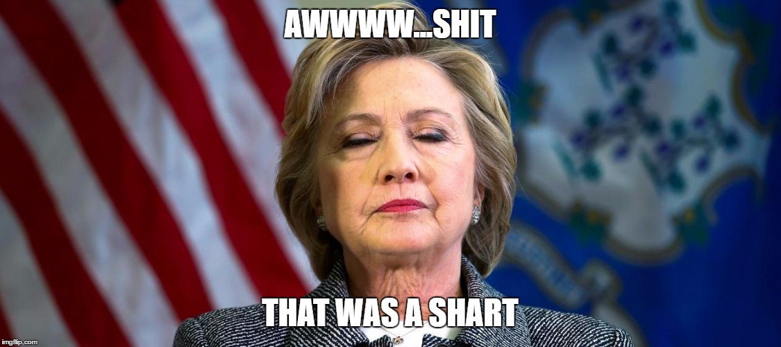 Thought it was a fart... | AWWWW...SHIT; THAT WAS A SHART | image tagged in fart,hillary,election 2016,shart | made w/ Imgflip meme maker