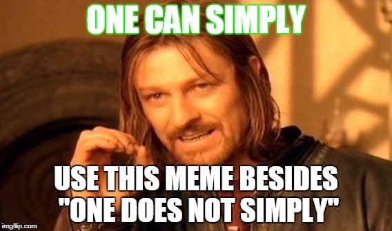 One Does Not Simply Meme | ONE CAN SIMPLY; USE THIS MEME BESIDES "ONE DOES NOT SIMPLY" | image tagged in memes,one does not simply | made w/ Imgflip meme maker