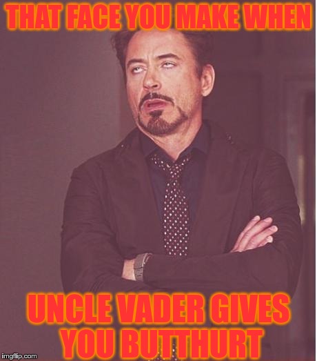 Face You Make Robert Downey Jr Meme | THAT FACE YOU MAKE WHEN UNCLE VADER GIVES YOU BUTTHURT | image tagged in memes,face you make robert downey jr | made w/ Imgflip meme maker