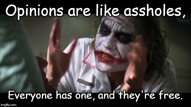 And everybody loses their minds | Opinions are like assholes, Everyone has one, and they're free. | image tagged in memes,and everybody loses their minds,opinions,asshole,free,joker | made w/ Imgflip meme maker