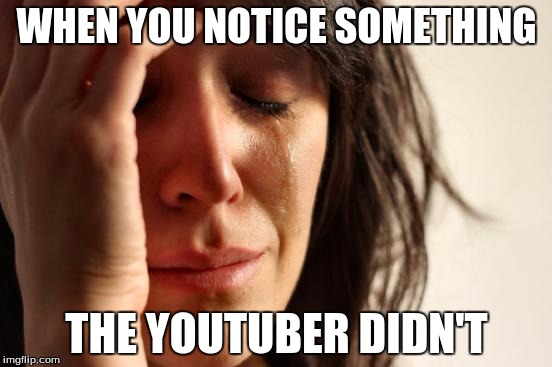 First World Problems Meme | WHEN YOU NOTICE SOMETHING; THE YOUTUBER DIDN'T | image tagged in memes,first world problems | made w/ Imgflip meme maker