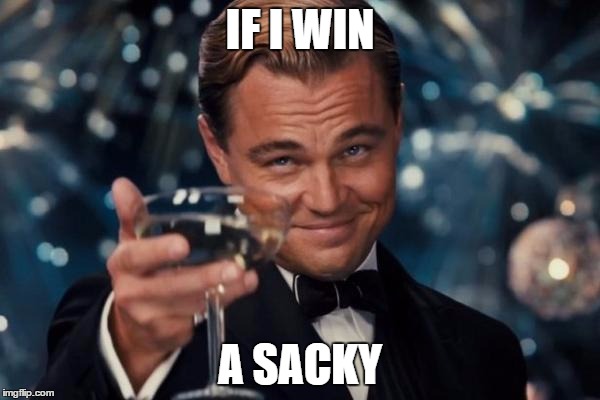 Leonardo Dicaprio Cheers Meme | IF I WIN; A SACKY | image tagged in memes,leonardo dicaprio cheers | made w/ Imgflip meme maker