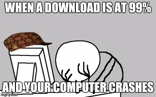 Computer Guy Facepalm Meme | WHEN A DOWNLOAD IS AT 99%; AND YOUR COMPUTER CRASHES | image tagged in memes,computer guy facepalm,scumbag | made w/ Imgflip meme maker