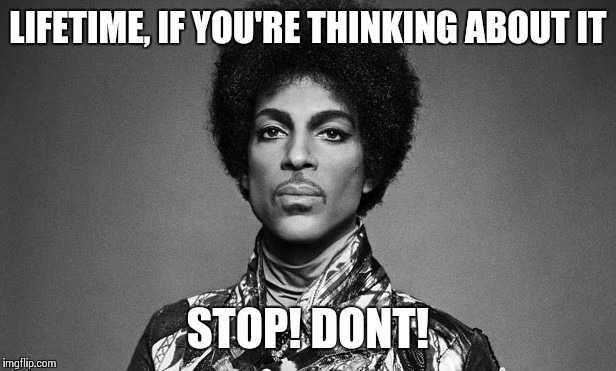 LIFETIME, IF YOU'RE THINKING ABOUT IT; STOP! DONT! | image tagged in prince,music,artist,lol | made w/ Imgflip meme maker