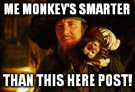 me monkey's smarter | ME MONKEY'S SMARTER; THAN THIS HERE POST! | image tagged in monkey pirate,barbossa | made w/ Imgflip meme maker