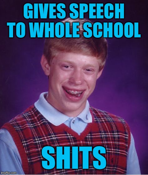 Bad Luck Brian | GIVES SPEECH TO WHOLE SCHOOL; SHITS | image tagged in memes,bad luck brian | made w/ Imgflip meme maker