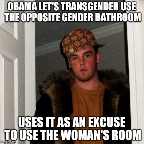 Scumbag Steve Meme | OBAMA LET'S TRANSGENDER USE THE OPPOSITE GENDER BATHROOM; USES IT AS AN EXCUSE TO USE THE WOMAN'S ROOM | image tagged in memes,scumbag steve | made w/ Imgflip meme maker