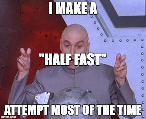 Dr Evil Laser Meme | I MAKE A ATTEMPT MOST OF THE TIME "HALF FAST" | image tagged in memes,dr evil laser | made w/ Imgflip meme maker