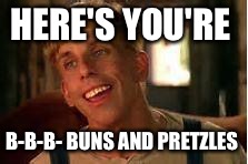 Simple Jack | HERE'S YOU'RE; B-B-B-
BUNS AND PRETZLES | image tagged in simple jack | made w/ Imgflip meme maker
