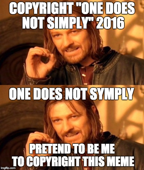 trying to copyright "one does not simply. | COPYRIGHT "ONE DOES NOT SIMPLY" 2016; ONE DOES NOT SYMPLY; PRETEND TO BE ME TO COPYRIGHT THIS MEME | image tagged in one does not simply | made w/ Imgflip meme maker