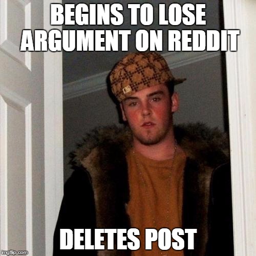 Scumbag Steve Meme | BEGINS TO LOSE ARGUMENT ON REDDIT; DELETES POST | image tagged in memes,scumbag steve | made w/ Imgflip meme maker