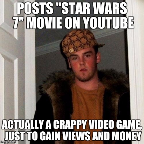 You really think YouTube would allow a Star Wars movie for free?  | POSTS "STAR WARS 7" MOVIE ON YOUTUBE; ACTUALLY A CRAPPY VIDEO GAME, JUST TO GAIN VIEWS AND MONEY | image tagged in memes,scumbag steve,youtube,star wars | made w/ Imgflip meme maker
