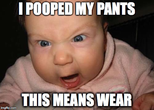 Evil Baby Meme | I POOPED MY PANTS; THIS MEANS WEAR | image tagged in memes,evil baby | made w/ Imgflip meme maker