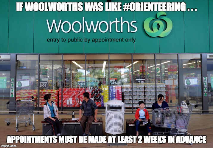 IF WOOLWORTHS WAS LIKE #ORIENTEERING . . . APPOINTMENTS MUST BE MADE AT LEAST 2 WEEKS IN ADVANCE | image tagged in orienteering | made w/ Imgflip meme maker