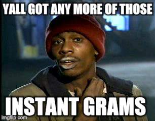 Y'all Got Any More Of That Meme | YALL GOT ANY MORE OF THOSE INSTANT GRAMS | image tagged in memes,yall got any more of | made w/ Imgflip meme maker